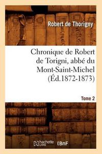 Cover image for Chronique de Robert de Torigni, Abbe Du Mont-Saint-Michel Tome 2 (Ed.1872-1873)