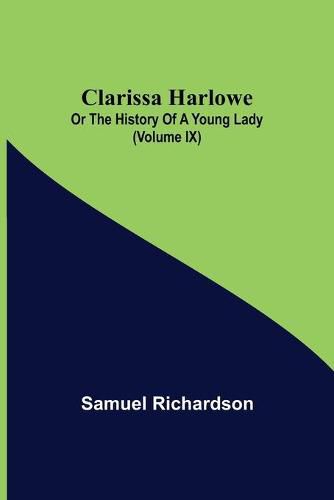 Cover image for Clarissa Harlowe; or the history of a young lady (Volume IX)