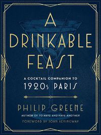Cover image for A Drinkable Feast: A Cocktail Companion to 1920s Paris