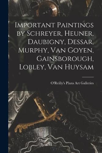 Cover image for Important Paintings by Schreyer, Heuner, Daubigny, Dessar, Murphy, Van Goyen, Gainsborough, Lobley, Van Huysam