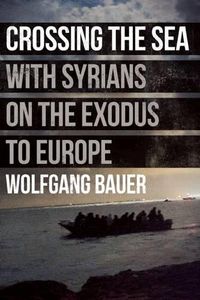 Cover image for Crossing the Sea: With Syrians on the Exodus to Europe