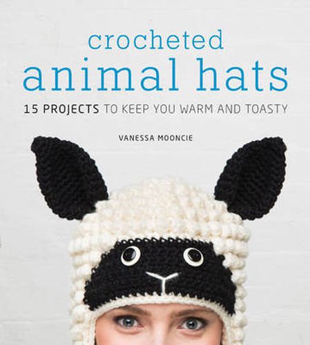 Crocheted Animal Hats - 15 Projects to Keep You Wa rm and Toasty