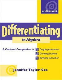 Cover image for Differentiating in Algebra, Prek-Grade 2: A Content Companionfor Ongoing Assessment, Grouping Students, Targeting Instruction, and Adjusting Levels of Cognitive Demand