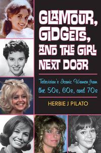 Cover image for Glamour, Gidgets, and the Girl Next Door: Television's Iconic Women from the 50s, 60s, and 70s