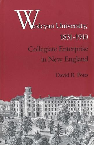 Cover image for Wesleyan University, 1831-1910: Collegiate Enterprise in New England