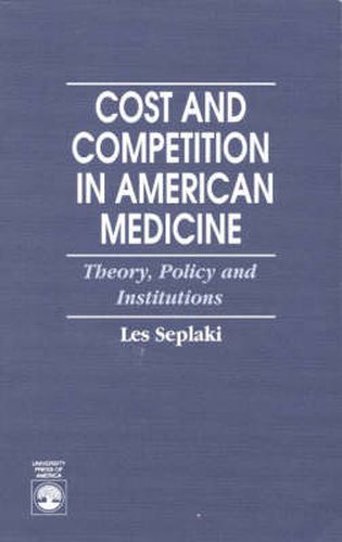 Cost and Competition in American Medicine: Theory, Policy and Institutions