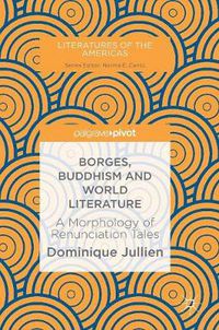 Cover image for Borges, Buddhism and World Literature: A Morphology of Renunciation Tales