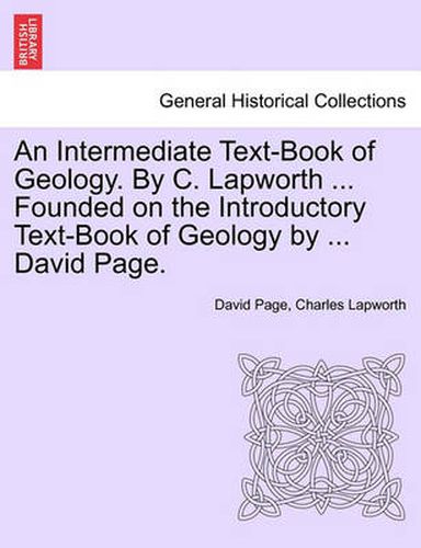 Cover image for An Intermediate Text-Book of Geology. by C. Lapworth ... Founded on the Introductory Text-Book of Geology by ... David Page.