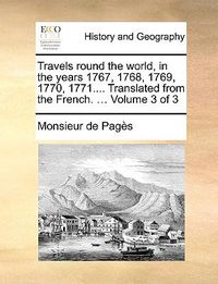 Cover image for Travels Round the World, in the Years 1767, 1768, 1769, 1770, 1771.... Translated from the French. ... Volume 3 of 3