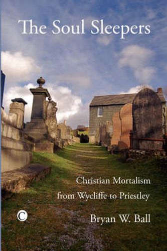 Cover image for The Soul Sleepers: Christian Mortalism from Wycliffe to Priestley