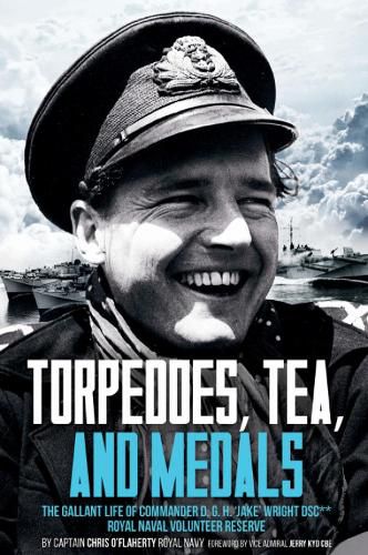 Cover image for Torpedoes, Tea, and Medals: The Gallant Life of Commander D. G. H. 'Jake' Wright DSC**Royal Naval Volunteer Reserve