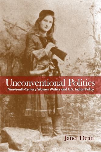 Cover image for Unconventional Politics: Nineteenth-Century Women Writers and U.S. Indian Policy