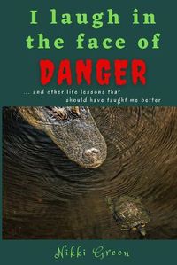Cover image for I Laugh in the Face of Danger: and other life lessons that should have taught me better