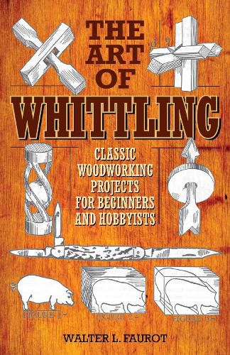 Cover image for The Art of Whittling: Classic Woodworking Projects for Beginners and Hobbyists