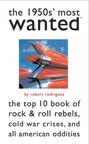 Cover image for The 1950s' Most Wanted: The Top 10 Book of Rock and Roll Rebels, Cold War Crises, and All-American Oddities