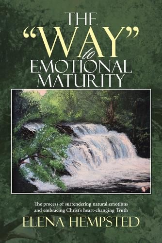 Cover image for The Way to Emotional Maturity: The process of surrendering natural emotions and embracing Christ's heart-changing Truth