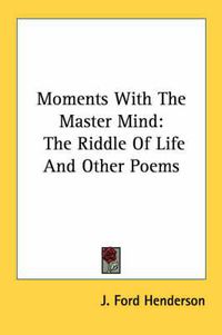 Cover image for Moments with the Master Mind: The Riddle of Life and Other Poems