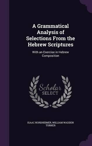 Cover image for A Grammatical Analysis of Selections from the Hebrew Scriptures: With an Exercise in Hebrew Composition