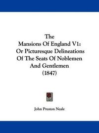 Cover image for The Mansions of England V1: Or Picturesque Delineations of the Seats of Noblemen and Gentlemen (1847)