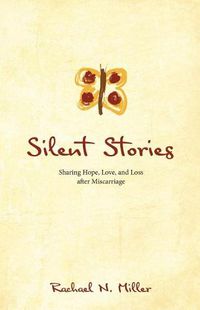 Cover image for Silent Stories: Sharing Hope, Love, and Loss after Miscarriage