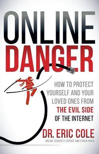 Cover image for Online Danger: How to Protect Yourself and Your Loved Ones From the Evil Side of the Internet