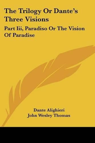 The Trilogy or Dante's Three Visions: Part III, Paradiso or the Vision of Paradise