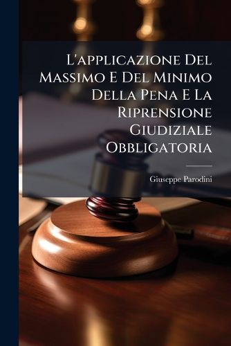 Cover image for L'Applicazione del Massimo E del Minimo Della Pena E La Riprensione Giudiziale Obbligatoria