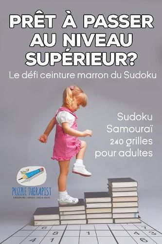 Cover image for Pret a passer au niveau superieur ? Le defi ceinture marron du Sudoku Sudoku Samourai 240 grilles pour adultes