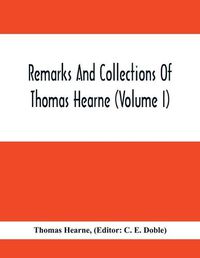 Cover image for Remarks And Collections Of Thomas Hearne (Volume I)