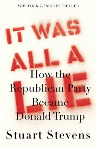 Cover image for It Was All a Lie: How the Republican Party Became Donald Trump