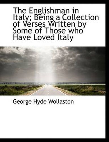 Cover image for The Englishman in Italy; Being a Collection of Verses Written by Some of Those Who Have Loved Italy