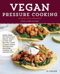 Cover image for Vegan Pressure Cooking, Revised and Expanded: More than 100 Delicious Grain, Bean, and One-Pot Recipes  Using a Traditional or Electric Pressure Cooker or Instant Pot (R)