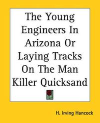 Cover image for The Young Engineers In Arizona Or Laying Tracks On The Man Killer Quicksand