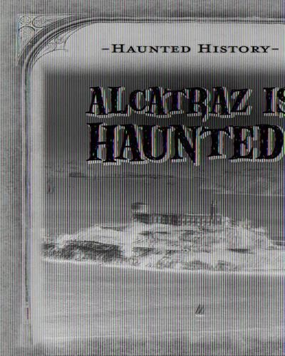 Alcatraz Is Haunted!