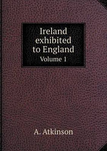 Cover image for Ireland exhibited to England Volume 1