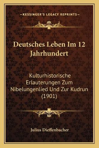Cover image for Deutsches Leben Im 12 Jahrhundert: Kulturhistorische Erlauterungen Zum Nibelungenlied Und Zur Kudrun (1901)