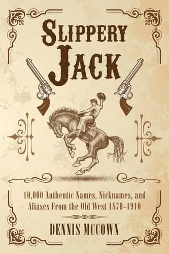 Cover image for Slippery Jack: 10,000 Authentic Names, Nicknames, and Aliases From the Old West 1870-1910