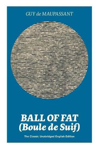 Cover image for Ball of Fat (Boule de Suif) - The Classic Unabridged English Edition: The True Life Story Behind Uncle Tom's Cabin