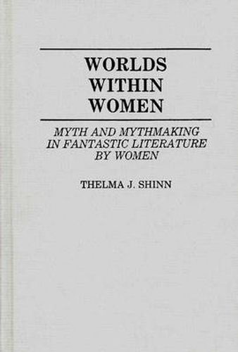 Cover image for Worlds Within Women: Myth and Mythmaking in Fantastic Literature by Women