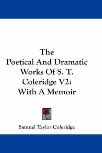 Cover image for The Poetical And Dramatic Works Of S. T. Coleridge V2: With A Memoir