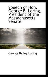 Cover image for Speech of Hon. George B. Loring, President of the Massachusetts Senate