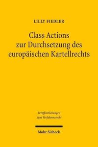 Cover image for Class Actions zur Durchsetzung des europaischen Kartellrechts: Nutzen und moegliche prozessuale Ausgestaltung von kollektiven Rechtsschutzverfahren im deutschen Recht zur privaten Durchsetzung des europaischen Kartellrechts