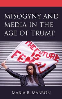 Cover image for Misogyny and Media in the Age of Trump