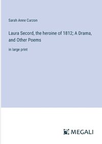 Cover image for Laura Secord, the heroine of 1812; A Drama, and Other Poems