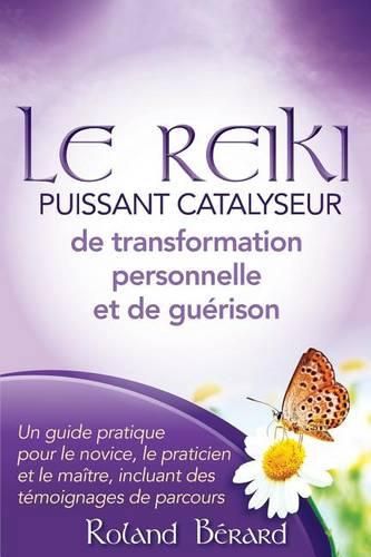 Cover image for Le Reiki - Puissant Catalyseur de transformation personnelle et de gu rison: Un guide pratique pour le novice, le praticien et le ma tre, incluant des t moignages de parcours