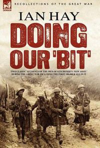 Cover image for Doing Our 'Bit': Two Classic Accounts of the Men of Kitchener's 'New Army' During the Great War Including the First 100,000 & All in It