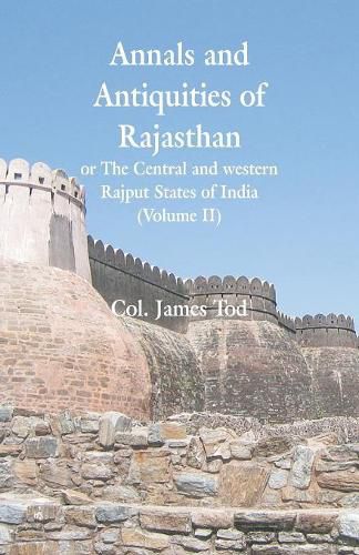 Annals and Antiquities of Rajasthan or The Central and western Rajput States of India: (Volume II)