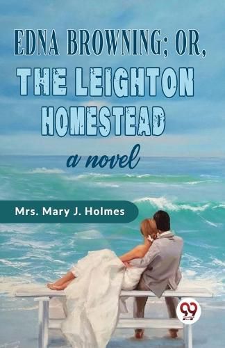 Cover image for Edna Browning;or,the Leighton Homestead a Novel