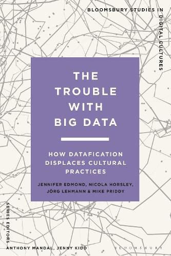 Cover image for The Trouble with Big Data: How Datafication Displaces Cultural Practices