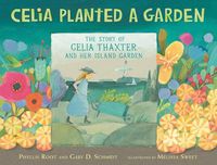 Cover image for Celia Planted a Garden: The Story of Celia Thaxter and Her Island Garden